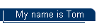 My name is Tom